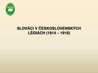 SLOVÁCI V ČESKOSLOVENSKÝCH LÉGIÁCH (1914 – 1918)