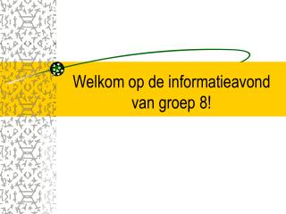 Welkom op de informatieavond van groep 8!