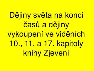 Dějiny světa na konci časů a dějiny vykoupení ve viděních 10., 11. a 17. kapitoly knihy Zjevení