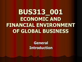 BUS313_001 ECONOMIC AND FINANCIAL ENVIRONMENT OF GLOBAL BUSINESS