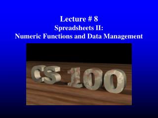 Lecture # 8 Spreadsheets II: Numeric Functions and Data Management