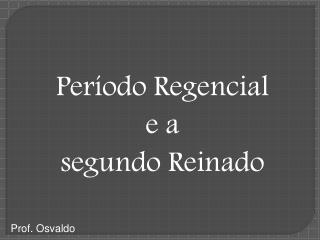 Período Regencial e a segundo Reinado