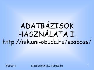 ADATBÁZISOK HASZNÁLATA I. nik.uni-obuda.hu/szabozs/