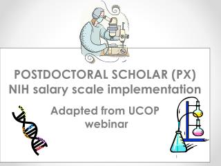 POSTDOCTORAL SCHOLAR (PX) NIH salary scale implementation Adapted from UCOP webinar