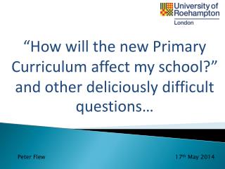 “How will the new Primary Curriculum affect my school?” and other deliciously difficult questions…
