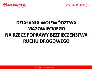 DZIAŁANIA WOJEWÓDZTWA MAZOWIECKIEGO NA RZECZ POPRAWY BEZPIECZEŃSTWA RUCHU DROGOWEGO