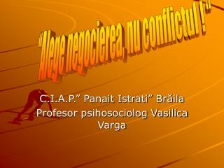 C.I.A.P.” Panait Istrati” Br ă ila Profesor psihosociolog Vasilica Varga