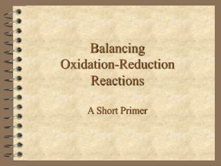 Balancing Oxidation-Reduction Reactions A Short Primer