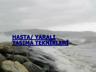 HASTA/ YARALI TAŞIMA TEKNİKLERİ