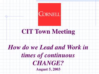 CIT Town Meeting How do we Lead and Work in times of continuous CHANGE? August 5, 2003