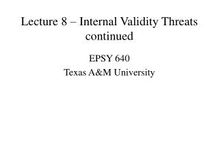 Lecture 8 – Internal Validity Threats continued