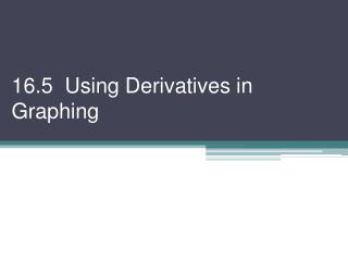 16.5 Using Derivatives in Graphing