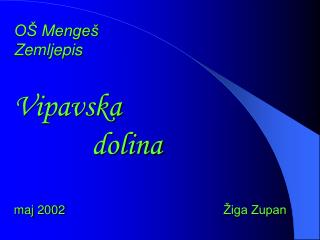 OŠ Mengeš Zemljepis Vipavska dolina maj 2002 Žiga Zupan