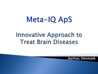 Meta-IQ ApS Innovative Approach to Treat Brain Diseases