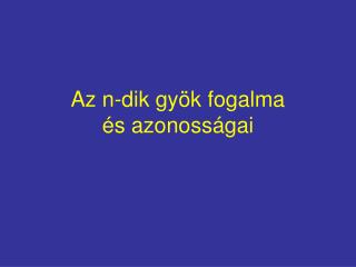 Az n-dik gyök fogalma és azonosságai