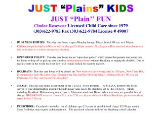 J U S T “ P l a i n s ” K I D S JUST “Plain’’ FUN Cindee Rosevear Licensed Child Care since 1979 (303)622-9785 Fax (3