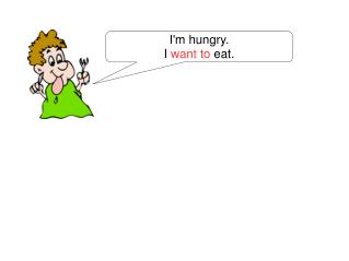 I'm hungry. I want to eat.