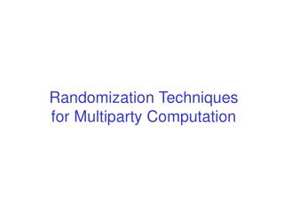 Randomization Techniques for Multiparty Computation