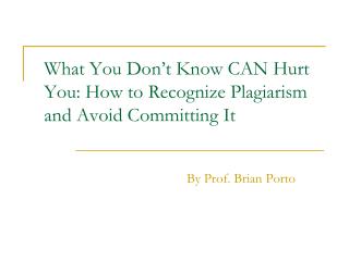What You Don’t Know CAN Hurt You: How to Recognize Plagiarism and Avoid Committing It