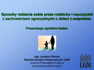 mgr Justyna Pilecka Wydział Studiów Edukacyjnych UAM Justyna.Pilecka@amu.pl