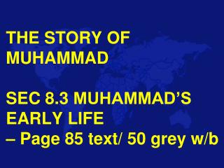 THE STORY OF MUHAMMAD SEC 8.3 MUHAMMAD’S EARLY LIFE – Page 85 text/ 50 grey w/b