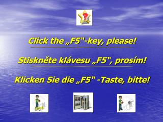Click the „F5“-key, please! Stiskněte klávesu „F5“, prosím! Klicken Sie die „F5“ -Taste, bitte!