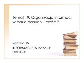 Temat 19: Organizacja informacji w bazie danych – część 2.