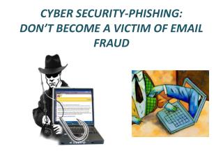 CYBER SECURITY-PHISHING: DON’T BECOME A VICTIM OF EMAIL FRAUD