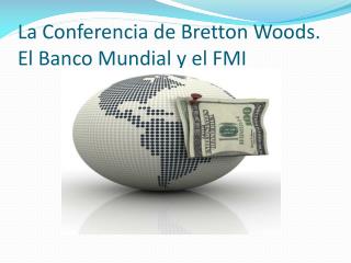 La Conferencia de Bretton Woods. El Banco Mundial y el FMI