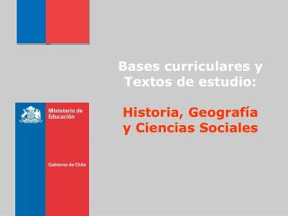 Bases curriculares y Textos de estudio: Historia , Geografía y Ciencias Sociales