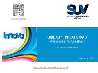UNIDAD 1 CREATIVIDAD «Pensamiento Creativo » LAE. Gabriela Millán Noble