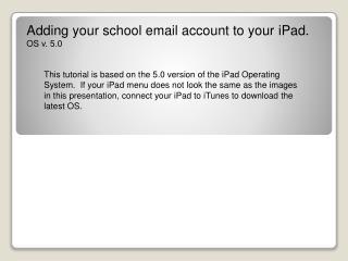 Adding your school email account to your iPad . OS v. 5.0