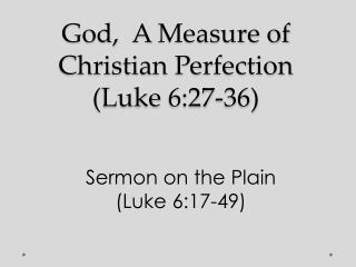 God, A Measure of Christian Perfection ( Luke 6:27-36)