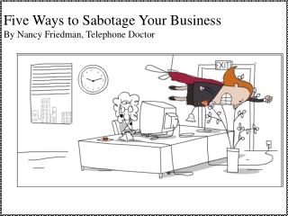 Five Ways to Sabotage Your Business By Nancy Friedman, Telephone Doctor 