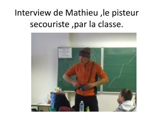 Interview de Mathieu ,le pisteur secouriste ,par la classe.