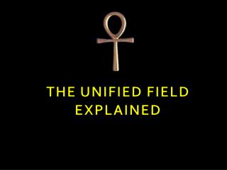 THE UNIFIED FIELD EXPLAINED