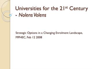 Universities for the 21 st Century - Nolens Volens