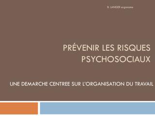 Prévenir LES RISQUES PSYCHOSOCIAUX