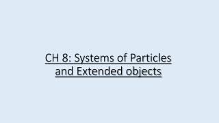 CH 8: Systems of Particles and Extended objects