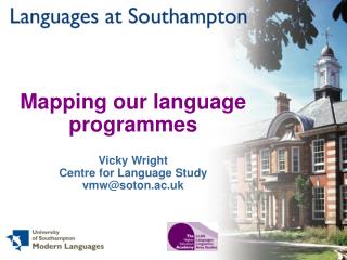 Mapping our language programmes Vicky Wright Centre for Language Study vmw@soton.ac.uk