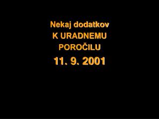 Nekaj dodatkov K URADNEMU POROČILU 11. 9. 2001