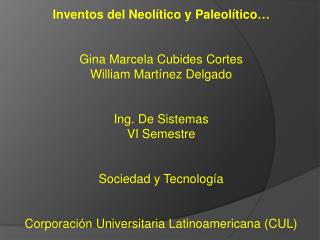 Inventos del Neolítico y Paleolítico … Gina Marcela Cubides Cortes William Martínez Delgado