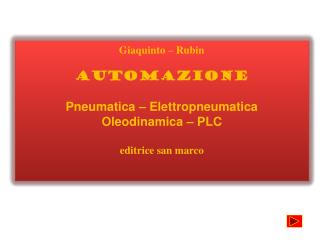 Giaquinto – Rubin AUTOMAZIONE Pneumatica – Elettropneumatica Oleodinamica – PLC editrice san marco