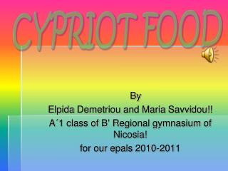 By Elpida Demetriou and Maria Savvidou !! A´1 class of B’ Regional gymnasium of Nicosia!