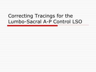 Correcting Tracings for the Lumbo-Sacral A-P Control LSO