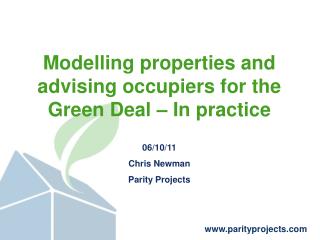 Modelling properties and advising occupiers for the Green Deal – In practice 06/10/11 Chris Newman