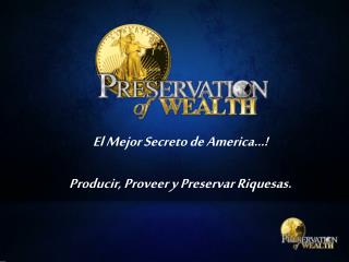 El Mejor Secreto de America…! Producir , Proveer y Preservar Riquesas .