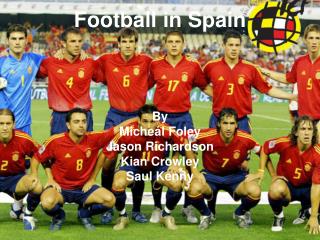 Football in Spain By Micheál Foley Jason Richardson Kian Crowley Saul Kenny
