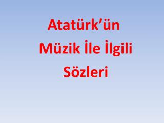 Atatürk’ün Müzik İle İlgili Sözleri