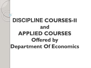DISCIPLINE COURSES-II and APPLIED COURSES Offered by Department Of Economics